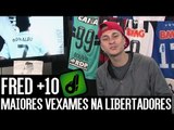 TOP 10 VEXAMES NA LIBERTADORES -FRED  10