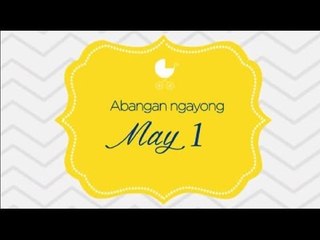 MAY 1 : Mangyayari na ang hinihintay ng lahat!