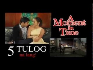 5 na Tulog na lang sa A MOMENT IN TIME