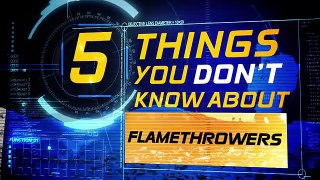 5 Things You Don’t Know About Flamethrowers