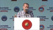 Kayseri-6- Cumhurbaşkanı Erdoğan Toplu Açılış Töreninde Konuşuyor