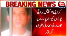 Indian national arrested from Karachi Airport by Special Branch