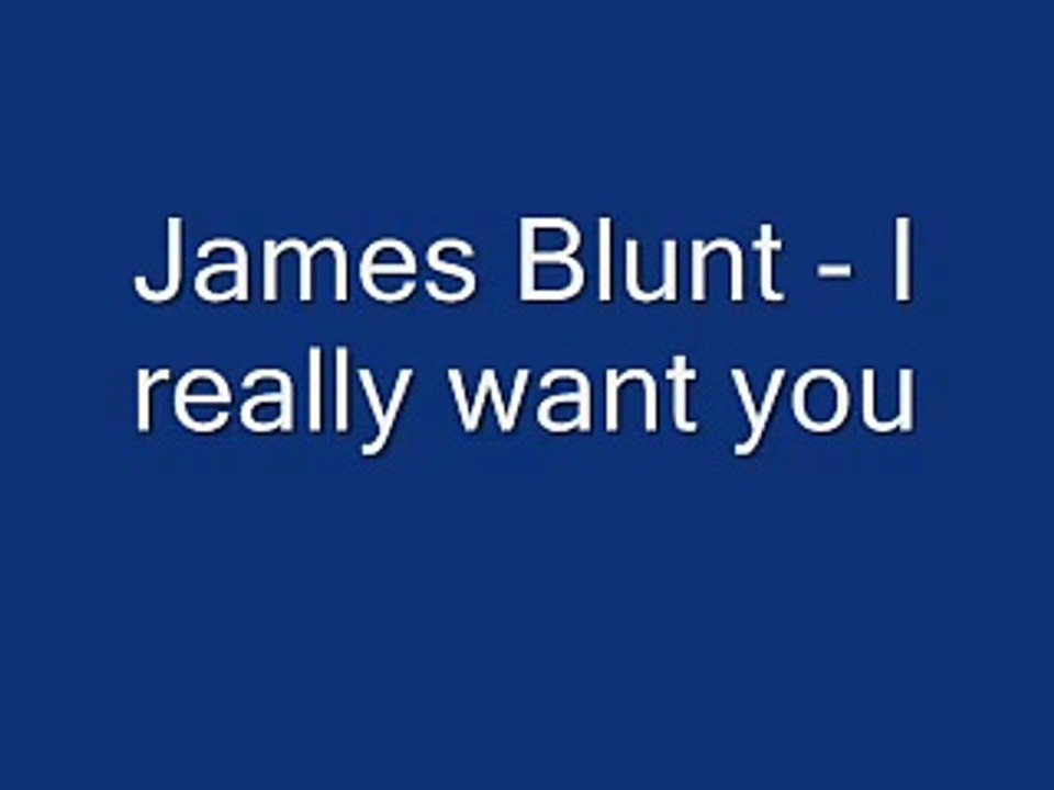 James Blunt - I Really Want You Lyrics.wmv