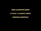 ÂŞIK MAHSUNİ ŞERİF (1940- 17 MAYIS 2002) DOSTUM DOSTUM...