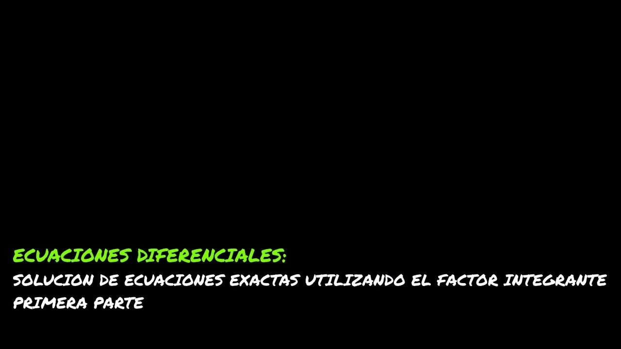 SOLUCION DE ECUACIONES EXACTAS POR FACTOR INTEGRANTE - 1RA PARTE
