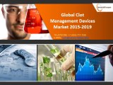 Global Clot Management Devices Market 2015-2019 Size, Trends, Growth, Analysis, Share, Industry