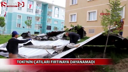 Toki'nin çatıları fırtınaya dayanamadı