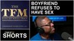 TFM - Boyfriend Refuses to Have Sex
