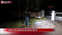 Borç anlaşmazlığı kanlı bitti