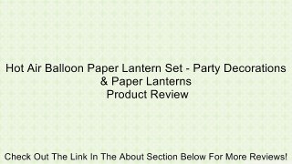 Hot Air Balloon Paper Lantern Set - Party Decorations & Paper Lanterns Review