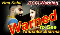 Virat Kohli been Warned by BCCI to Meet Anushka Sharma- (Virat Kohli and Anushka Sharma)