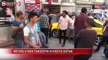 Beyoğlu'nda taksiciye kıyasıya dayak!