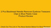 2 Pcs Blackhead Needle Remover Eyebrow Tweezers Clips w Blue Plastic Case Review