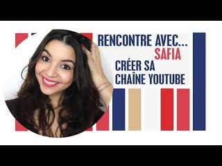Rencontre avec Safia: Créer sa chaîne Youtube