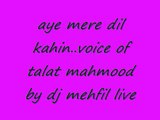 aye mere dil kahin aur chal..voice of Talat ji by dj mehfil live