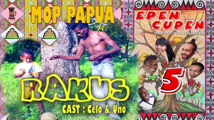 EPEN CUPEN 5 Mop Papua : "RAKUS"