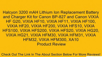 Télécharger la video: Halcyon 3200 mAH Lithium Ion Replacement Battery and Charger Kit for Canon BP-827 and Canon VIXIA HF G20, VIXIA HF10, VIXIA HF11, VIXIA HF100, VIXIA HF20, VIXIA HF200, VIXIA HFS10, VIXIA HFS100, VIXIA HFS200, VIXIA HFS20, VIXIA HG20, VIXIA HG21, VIXIA HFM