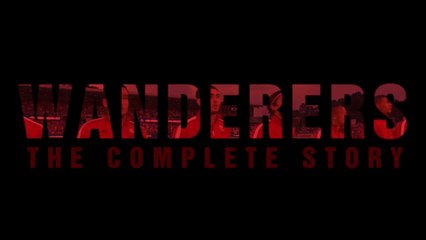 Wanderers - The Complete Story Part 1