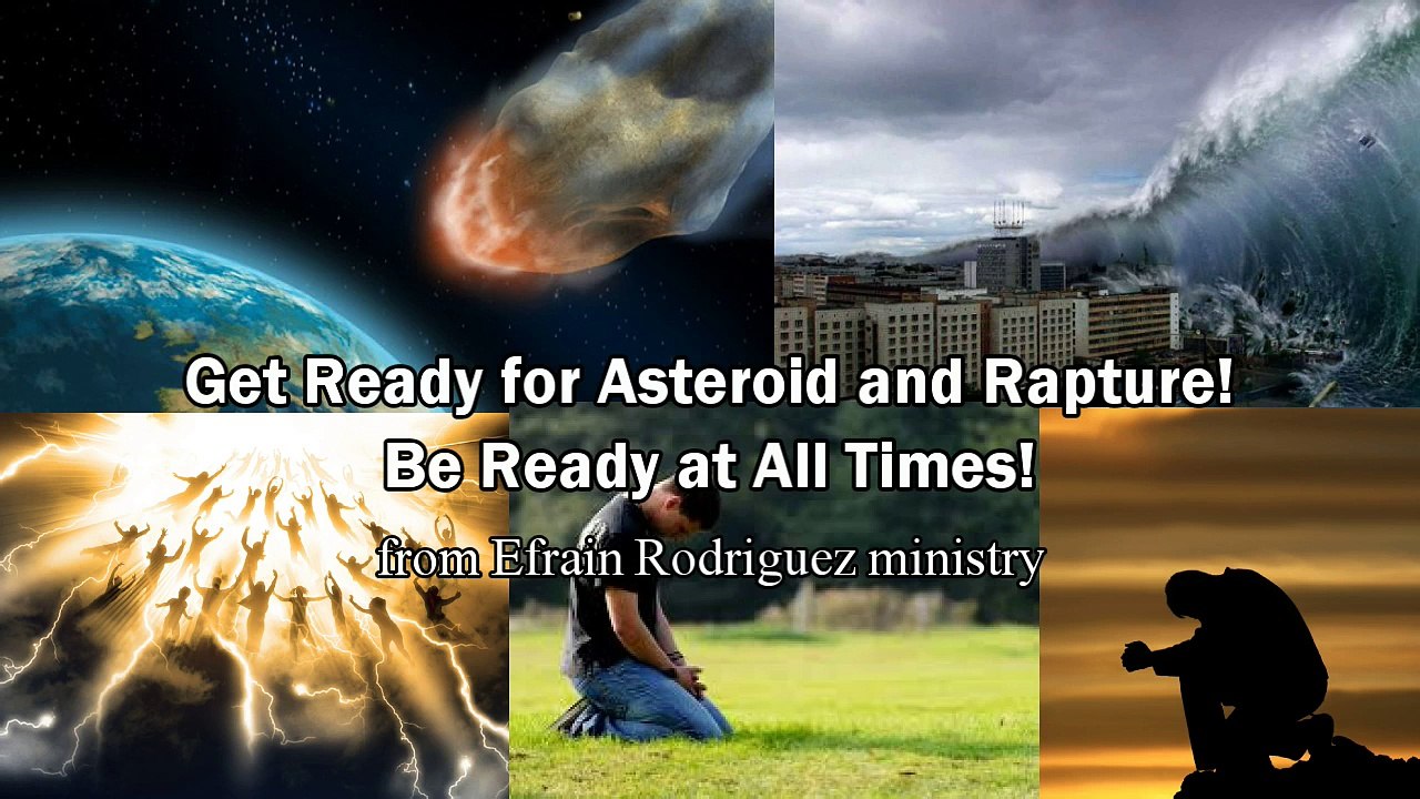 Get Ready for Asteroid and Rapture! Be Ready at All Times! from Efrain Rodriguez Ministry
