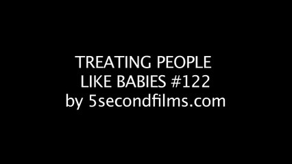 Treating People Like Babies #122