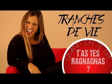 Tranches de vie : Quand les mecs te disent... T'as tes ragnagnas !?
