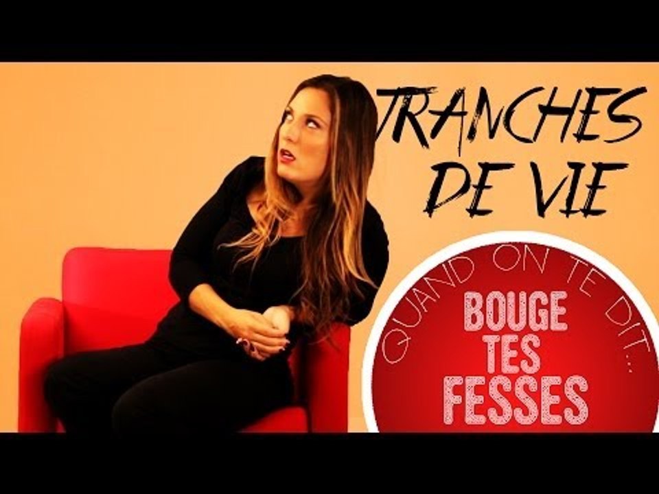 Tranches de vie : Quand tes parents te disent... "Bouge tes fesses !"