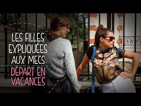 Les filles expliquées aux mecs : le départ en vacances