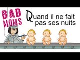 BADMOMS : quand il ne fait pas ses nuits