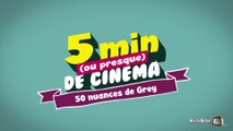 5 Min de Cinéma - 50 nuances de Grey