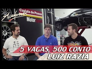 LUIZ RAZIA - 5 VAGAS, 500 CONTO #3 | ACELERADOS
