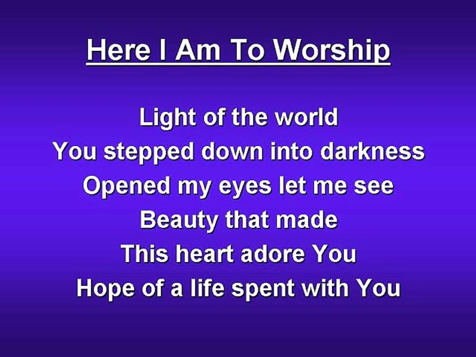Here I am to Worship (worship video w lyrics)