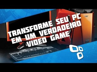 8 passos para transformar seu PC em um verdadeiro "video game"