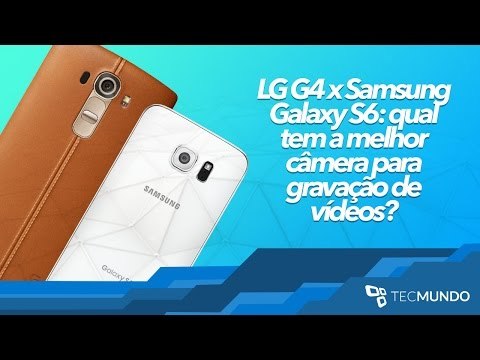 LG G4 x Samsung Galaxy S6: qual tem a melhor câmera para gravação de vídeos? - TecMundo