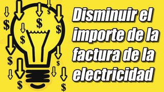 Ahorrar energía y disminuir el importe de la factura de la electricidad, cómo se hace