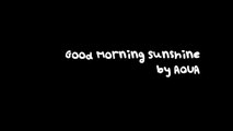 LYRICS : Aqua - Good Morning Sunshine