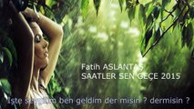 Fatih ASLANTAŞ - SAATLER SEN GEÇE 2015