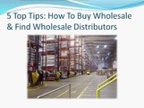 Five Top Tips - How To Buy Wholesale And Find Wholesale Distributors At Will