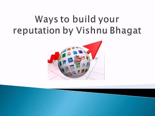 Ways to build your reputation by Vishnu Bhagat