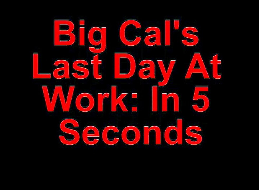 Big Cal's Last Day at Work in 5 Seconds