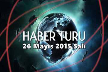 Haber Turu 26 Mayıs 2015 Salı