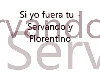 Si yo fuera tu - Servando y Florentino (Letra)