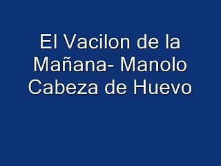 Manolo cabeza de huevo- El Vacilon de la Mañana