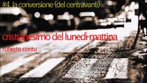 Roberto Contu - La conversione (del centravanti) - (Cristianesimo del lunedì mattina - 2013)