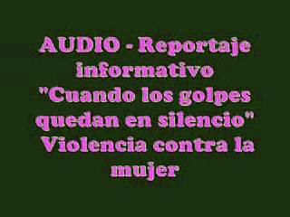 AUDIO - Reportaje Radial Cuando los golpes quedan en silencio. Violencia contra la mujer. LUZ