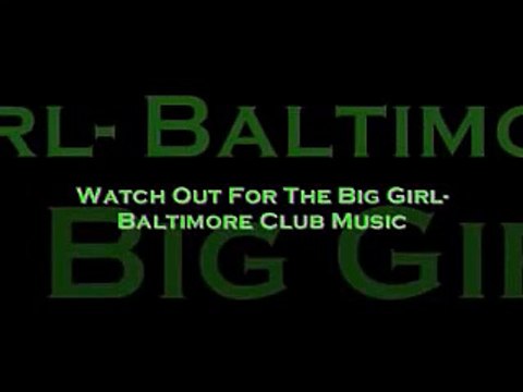Watch Out For The Big Girl-Baltimore Club Music