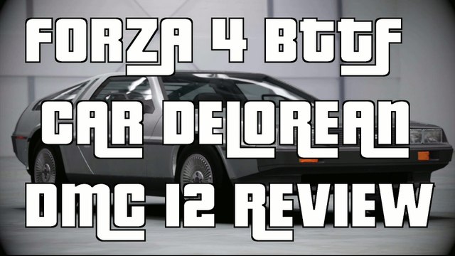 Forza 4 Delorean Dmc 12 Review(Back To The Future Car)