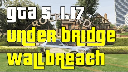 GTA 5 Online Under The Bridge Wallbreach 1.17