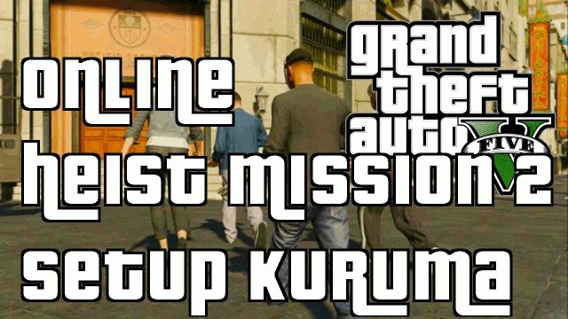 GTA 5 Online Heist Setup Mission 2 Kuruma 1.23 GTA 5 Online Heist Missions 1.23