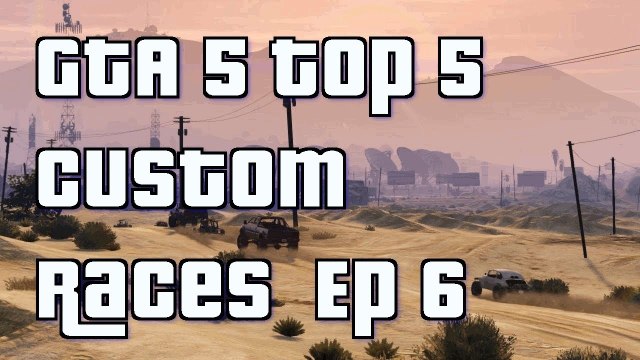 GTA 5 Online Top 5 Custom Races Episode 6 Custom Races GTA5