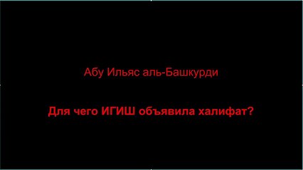 Абу Ильяс аль-Башкурди - Для чего ИГИШ (ИГИЛ, ДАИШ) объявили халифат